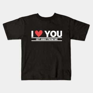 i love you get away from me Kids T-Shirt